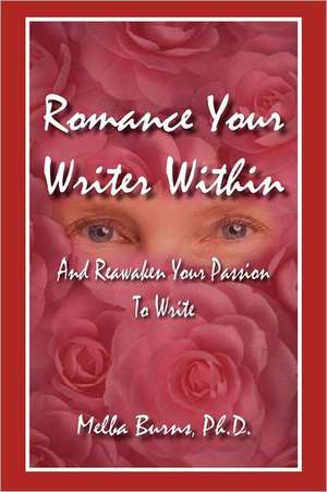 Romance Your Writer Within: And Reawaken Your Passion to Write de Melba G. Burns