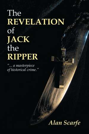 The Revelation Of Jack The Ripper de Alan Scarfe