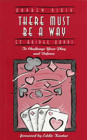 There Must Be a Way: 52 Bridge Hands to Challenge Your Play and Defence de Andrew Diosy