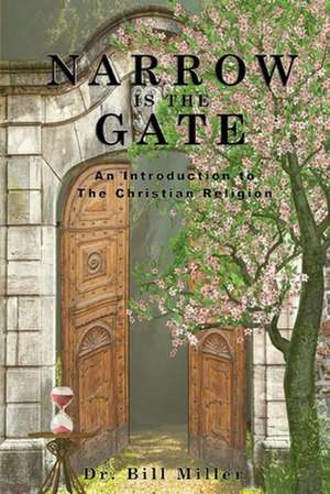 Narrow is the Gate: An Introduction to the Christian Religion de Bill Miller