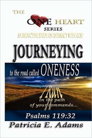 Journeying to the Road Called Oneness: To Regain My Original Position of Oneness and Intimacy with God de Patricia E. Adams