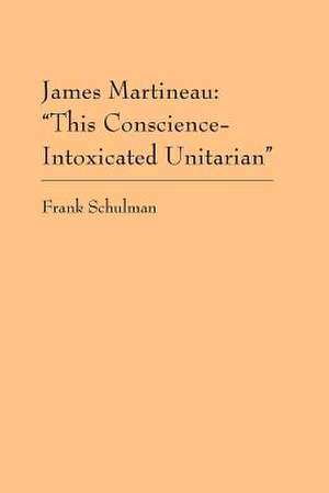 James Martineau: This Conscience-Intoxicated Unitarian de Frank Schulman