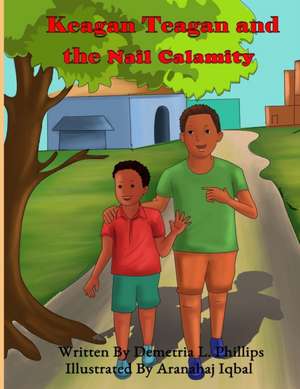 Keagan Teagan and the Nail Calamity: Nail Calamity de Demetria L. Phillips