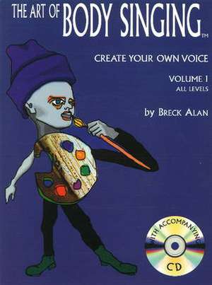 The Art of Body Singing 2nd Edition: Create Your Own Voice, Vol. 1 de Breck Alan