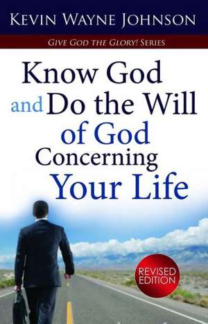 Know God & Do the Will of God Concerning Your Life (Revised Edition) de Kevin Wayne Johnson