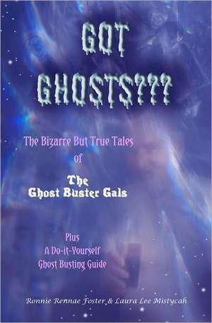 Got Ghosts: The Bizarre Adventures & Unearthly Adventures of the Ghostbuster Gals de Ronnie R. Foster