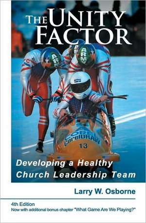 The Unity Factor: Developing a Healthy Church Leadership Team de Larry W. Osborne