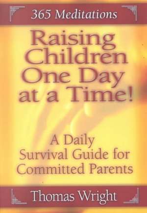 Raising Children One Day at a Time: A Daily Survival Guide for the Committed Parent (3 de Thomas Wright