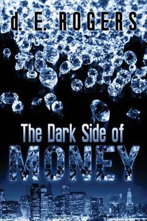 The Dark Side of Money de D. E. Rogers