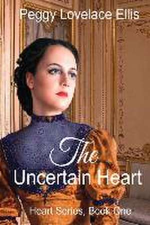 The Uncertain Heart: Heart Series, Book One de Peggy Lovelace Ellis