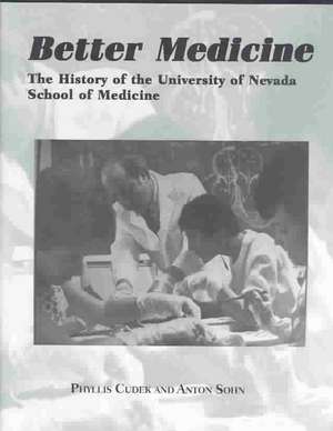 Better Medicine: The History of the University of Nevada School of Medicine de Phyllis Cudek