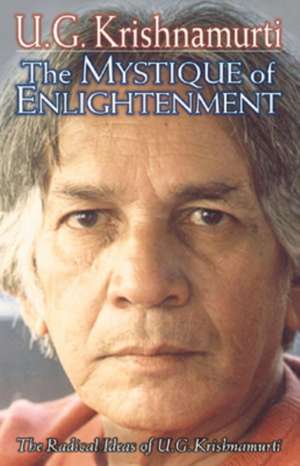 The Mystique of Enlightenment: The Radical Ideas of U.G. Krishnamurti de Rodney Arms