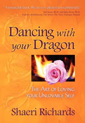 Dancing with Your Dragon: The Art of Loving Your Unlovable Self de Shaeri Richards