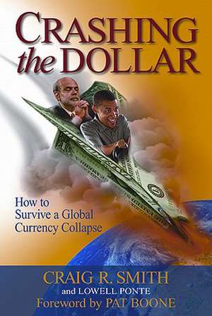 Crashing the Dollar: How to Survive a Global Currency Crisis de Craig R. Smith