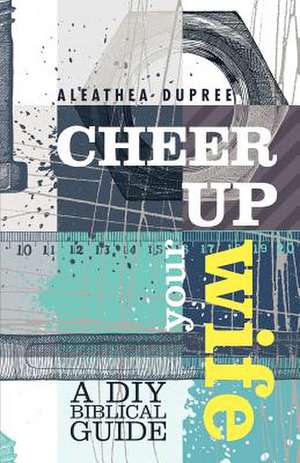 Cheer Up Your Wife de Aleathea Dupree