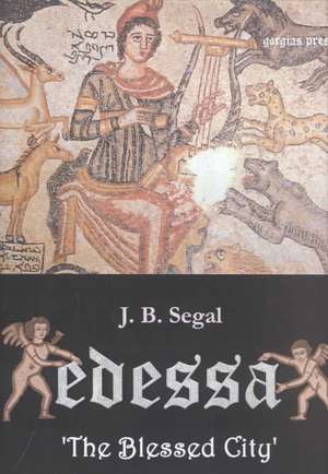 Edessa 'The Blessed City' de J. B. Segal