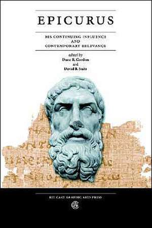 Epicurus: His Continuing Influence and Contemporary Relevance de Dane R. Gordon