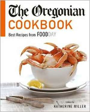 The Oregonian Cookbook: Best Recipes from Foodday de Katherine Miller