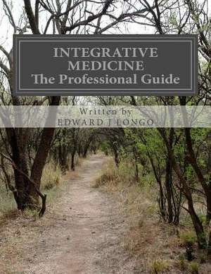 Integrative Medicine the Professional Guide de Edward J. Longo