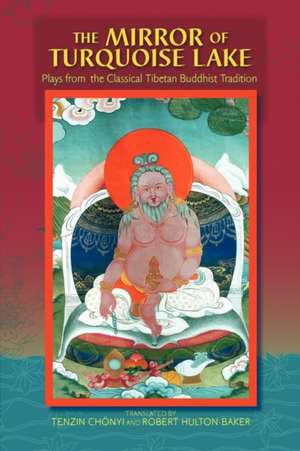 The Mirror of Turquoise Lake: Plays from the Classical Tibetan Buddhist Tradition de Tenzin Chonyi