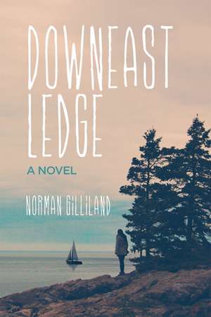 Downeast Ledge: A Novel de Norman Gilliland