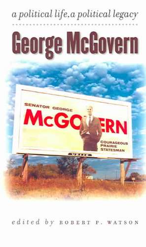 George McGovern: A Political Life, a Political Legacy de Robert P. Assoc Watson