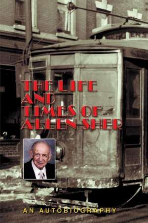 The Life and Times of Allen Sher de Allen Arthur Sher