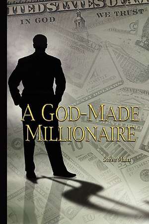 A God-Made Millionaire: Personal and Business Finance God's Way de Steve Main