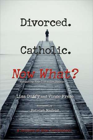 Divorced. Catholic. Now What?: Navigating Life After Divorce de Lisa Duffy