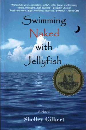 Swimming Naked with Jellyfish: The Coming-Of-Age Story of a Girl Who Hates Semicolons, Loves Extremes, and Lives Her Life Exposed. de Shelley Gilbert