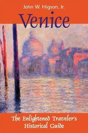 Venice: The Enlightened Traveler's Historical Guide de Jack Higson