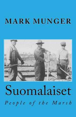 Suomalaiset: People of the Marsh de Mark A. Munger