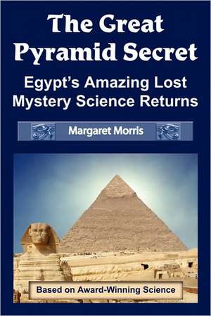 The Great Pyramid Secret: Egypt's Amazing Lost Mystery Science Returns de Margaret Morris