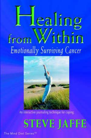 Healing from Within: Emotionally Surviving Cancer de Steve Jaffe