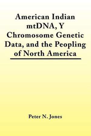 American Indian Mtdna, y Chromosome Genetic Data, and the Peopling of North America: An Extraordinary Journey of the Heart de Peter N. Jones