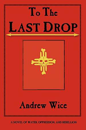 To the Last Drop de Andrew Wice