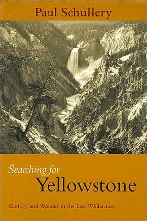 Searching for Yellowstone: Ecology and Wonder in the Last Wilderness de Paul Schullery