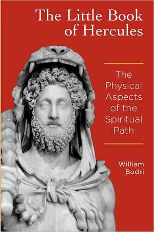 The Little Book of Hercules: The Physical Aspects of the Spiritual Path de William Bodri