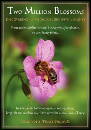 Two Million Blossoms: Discovering the Medicinal Benefits of Honey de Kirsten S. Traynor