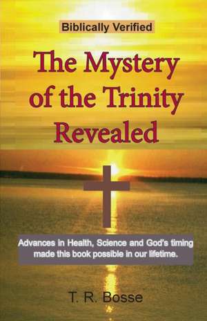 The Mystery of the Trinity Revealed de T. R. Bosse