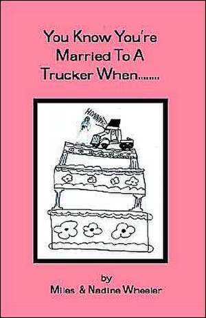 You Know You're Married to a Trucker When... de Miles Wheeler