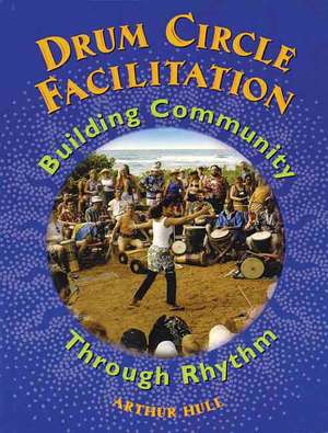 Drum Circle Facilitation: Building Community Through Rhythm de Arthur Hull