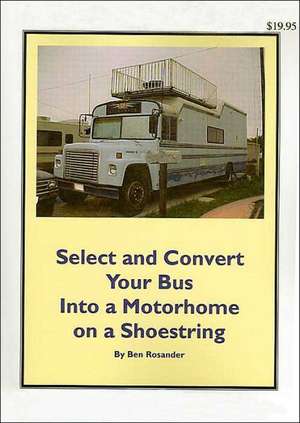 Select and Convert Your Bus Into a Motorhome on a Shoestring de Benjamin Frank Rosander