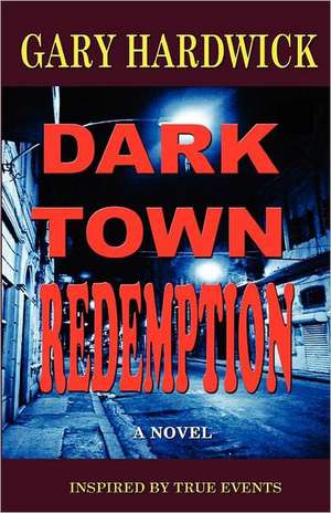 Dark Town Redemption: Inspired by True Events de Gary Hardwick