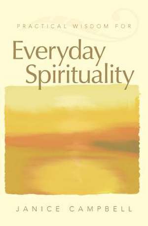 Practical Wisdom for Everyday Spirituality de Janice Campbell