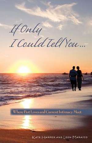 If Only I Could Tell You...: Where Past Loves and Current Intimacy Meet de Kate Harper