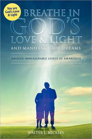 Breathe in God's Love and Light de Walter L. Beckley