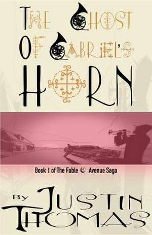 Fable Avenue Book I: The Ghost of Gabriel's Horn de Justin Thomas