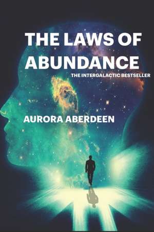 The Laws of Abundance: The Only Guide To Manifestation You Will Ever Need de Aurora Aberdeen