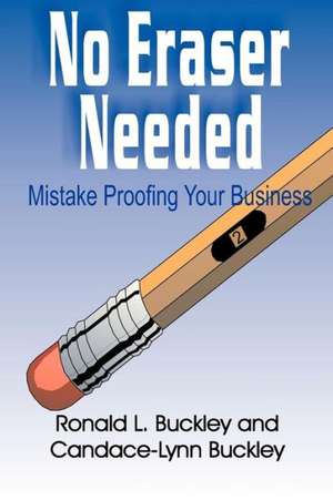 No Eraser Needed: Mistake Proofing Your Buciness de Ronald L. Buckley